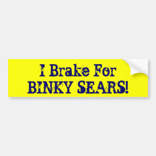I Brake For BINKY SEARS! Bumper Sticker