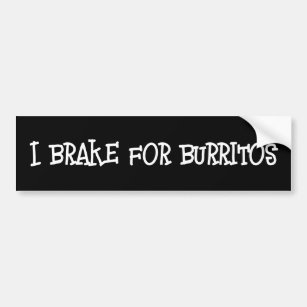 I brake for burritos. bumper sticker
