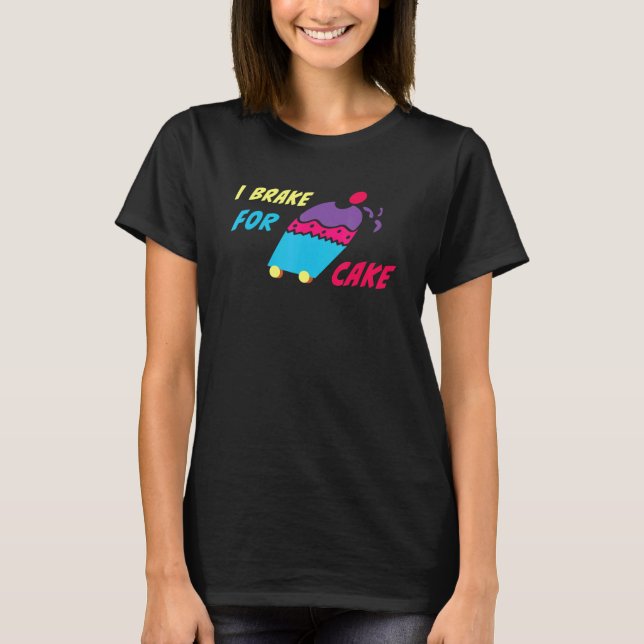 I Brake For Cake   Baking Frosting Sweet T-Shirt (Front)