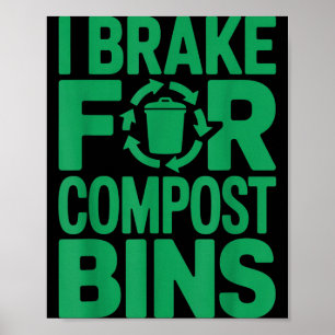 I brake for compost bins funny recycling quote  poster