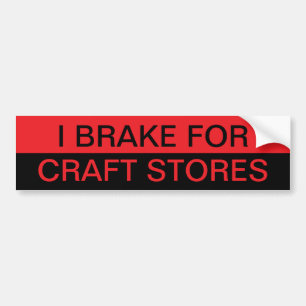 I Brake for Craft Stores Bumper Sticker