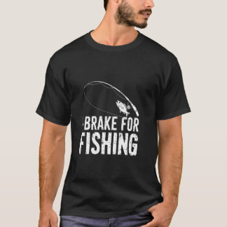 I Brake For Fishing T-Shirt