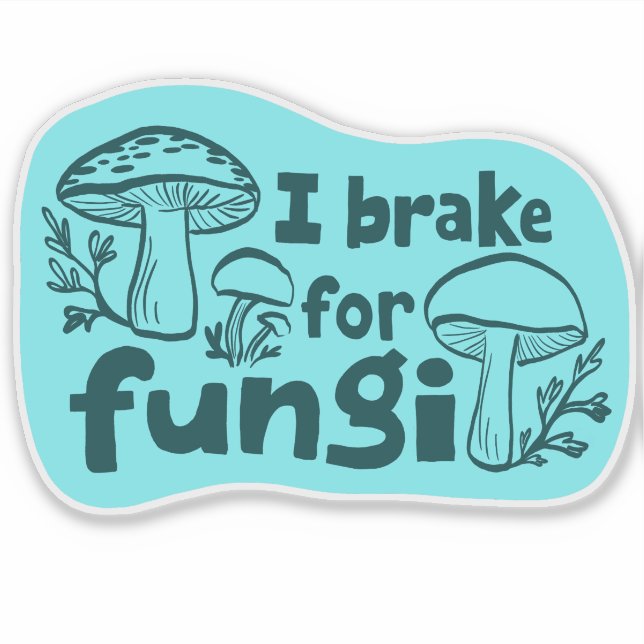 I BRAKE FOR FUNGI Fun Mushroom Foraging  (Front)