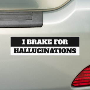 I BRAKE FOR HALLUCINATIONS BUMPER STICKER