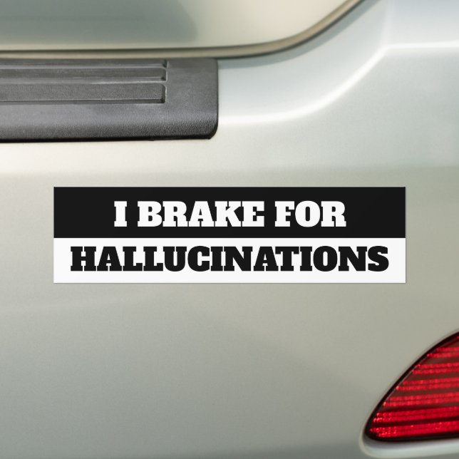 I BRAKE FOR HALLUCINATIONS BUMPER STICKER (On Car)
