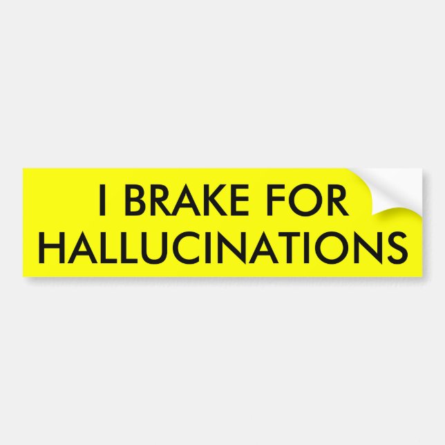 I BRAKE FOR HALLUCINATIONS BUMPER STICKER (Front)