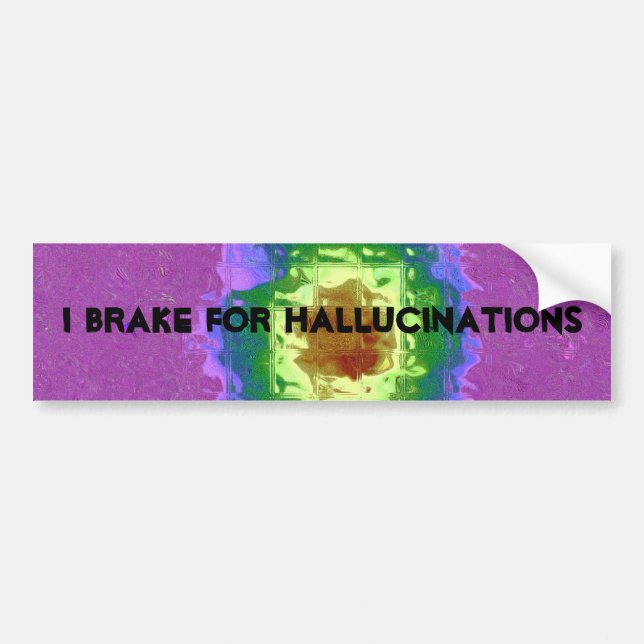 I brake for hallucinations bumper sticker (Front)