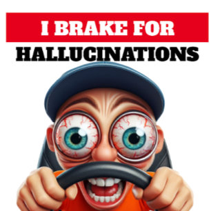 I BRAKE FOR HALLUCINATIONS BUMPER STICKER