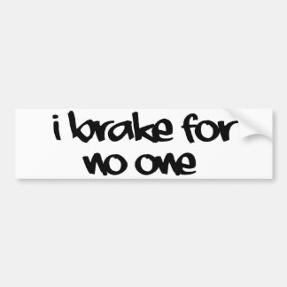 I brake for no one Bumper Sticker