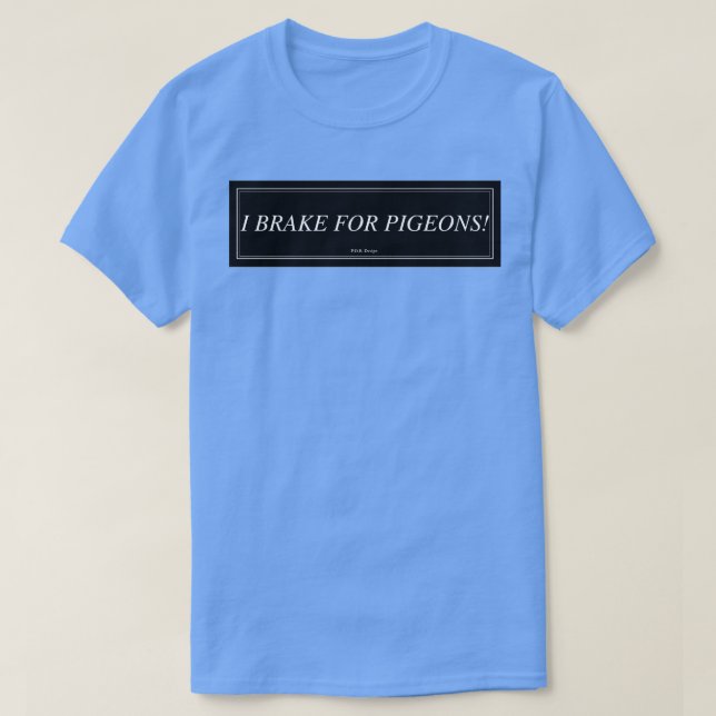 I Brake For Pigeons 2 T-Shirt (Design Front)