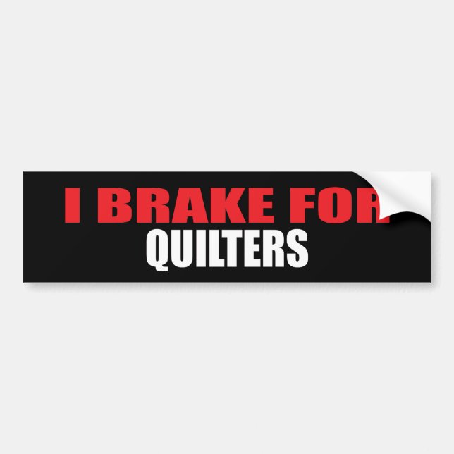 I Brake For Quilters Bumper Sticker (Front)