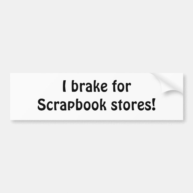 I brake for Scrapbook stores! Bumper Sticker (Front)