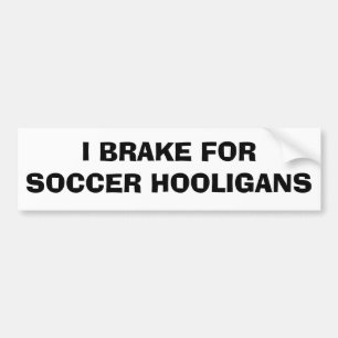 I Brake For Soccer Hooligans Bumper Sticker