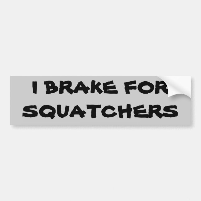 I brake for squatchers bumper sticker (Front)