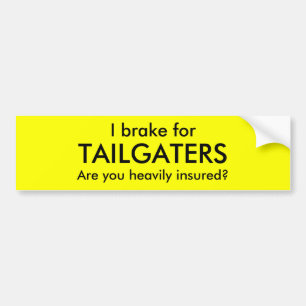 I brake for, TAILGATERS, Are you heavily insured? Bumper Sticker