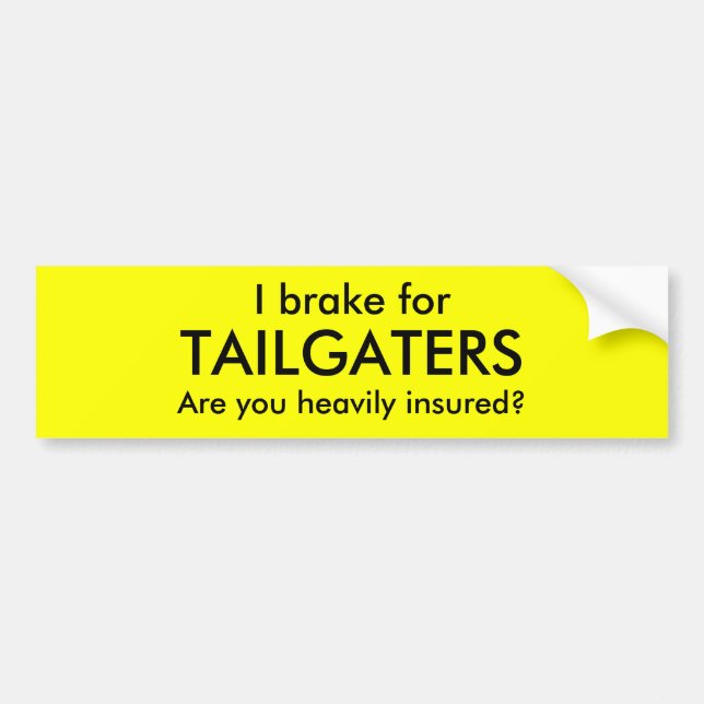 I brake for, TAILGATERS, Are you heavily insured? Bumper Sticker (Front)