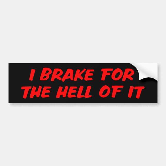 I Brake For The Hell Of It Bumper Sticker (Front)