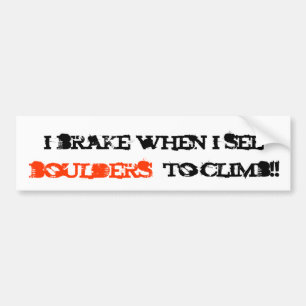 i brake when i see, boulders, to climb!! bumper sticker