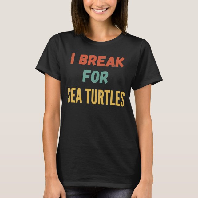 I Break For Sea Turtles T-Shirt (Front)