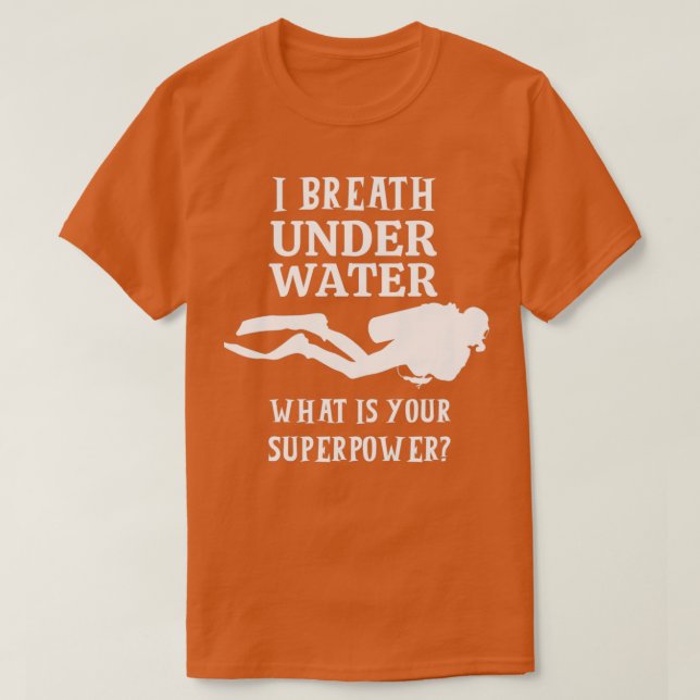 I Breath Under Water What Is Your Superpower Scuba T-Shirt (Design Front)