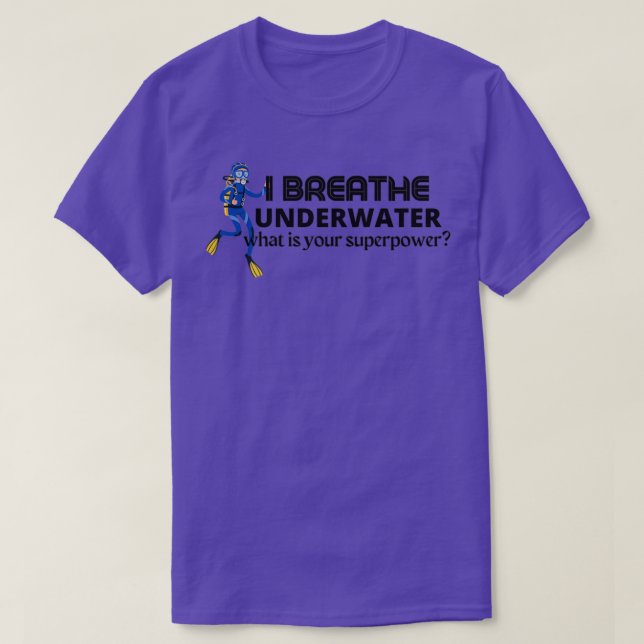 I breathe underwater what is your superpower 1 T-Shirt (Design Front)
