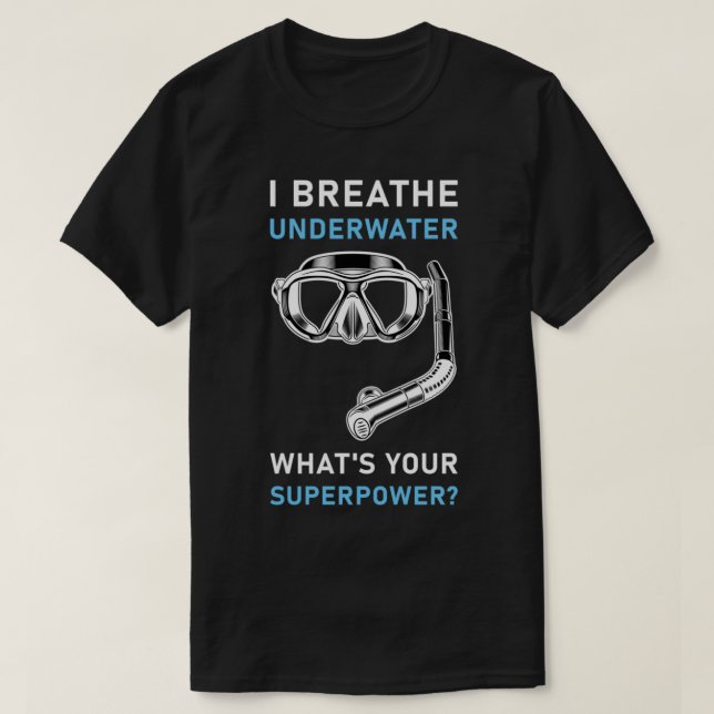I breathe underwater whatx27s your superpower Scub T-Shirt (Design Front)