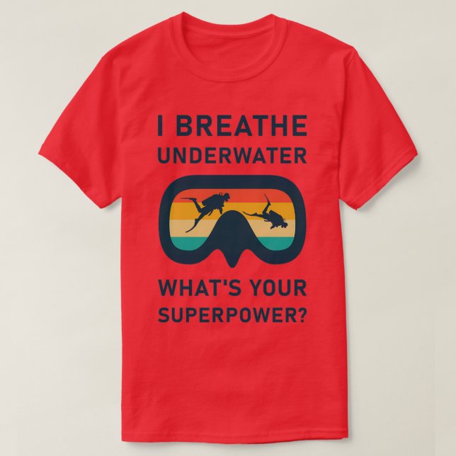 I breathe underwater whatx27s your superpower Scub T-Shirt (Design Front)