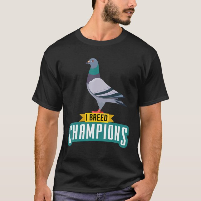 I Breed Champions  Pigeon Fancier Bird Enthusiast  T-Shirt (Front)