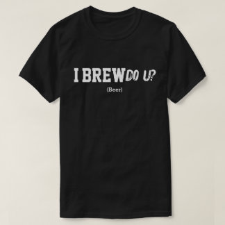 I Brew Do U? T-Shirt