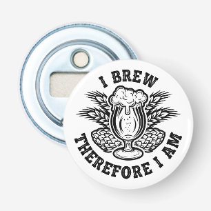 I Brew Therefore I Am Bottle Opener