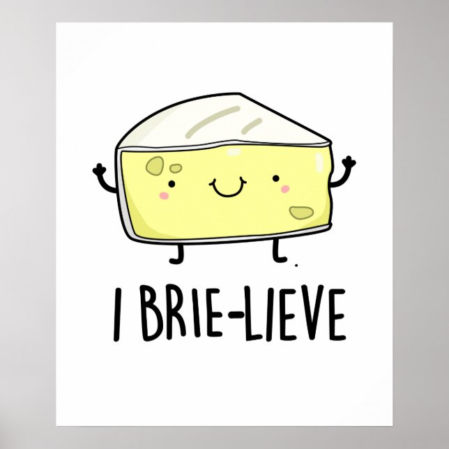 I Brie-lieve Funny Positive Brie Cheese Pun  Poster (Front)