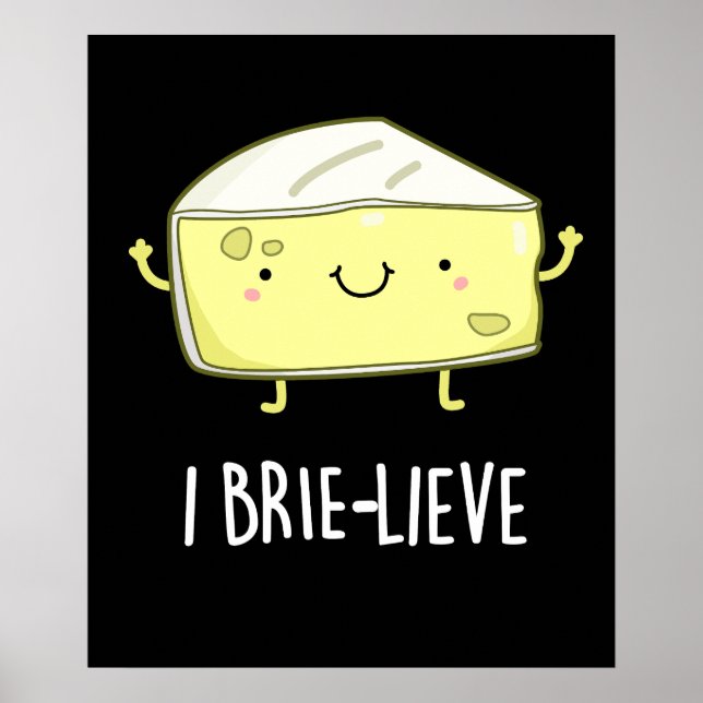 I Brie-lieve Positive Brie Cheese Pun Dark BG Poster (Front)