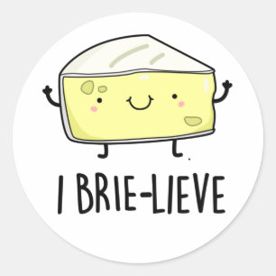 I Brie-live Positive Brie Cheese Pun  Classic Round Sticker