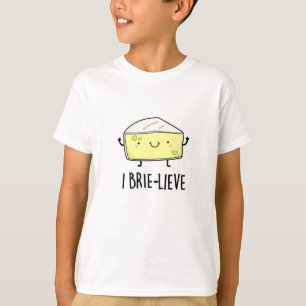 I Brie-live Positive Brie Cheese Pun  T-Shirt