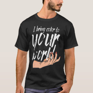 I Bring Colour To Your World Nail Technicians T-Shirt