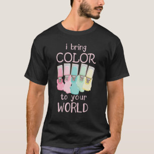 I Bring Colour To Your World Nail Technicians T-Shirt