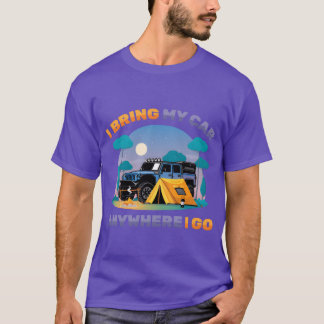 I Bring My Car Anywhere I Go Overlanding Camp Camp T-Shirt