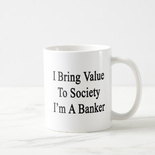I Bring Value To Society I'm A Banker Coffee Mug