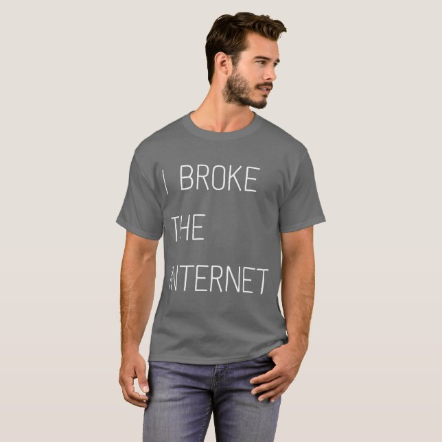 I Broke The Internet t-shirt (Front Full)