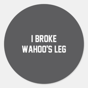 I Broke Wahoo's Leg Funny Quote Classic Round Sticker