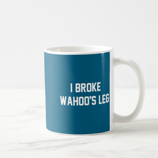 I Broke Wahoo's Leg Funny Quote  Coffee Mug (Right)