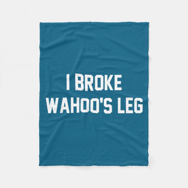 I Broke Wahoo's Leg Funny Quote  Fleece Blanket (Front)