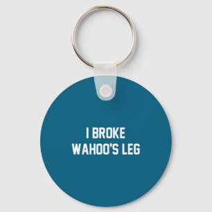I Broke Wahoo's Leg Funny Quote  Key Ring