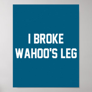 I Broke Wahoo's Leg Funny Quote  Poster