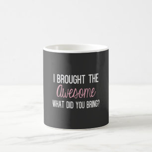 I Brought The Awesome, What Did You Being? Coffee Mug