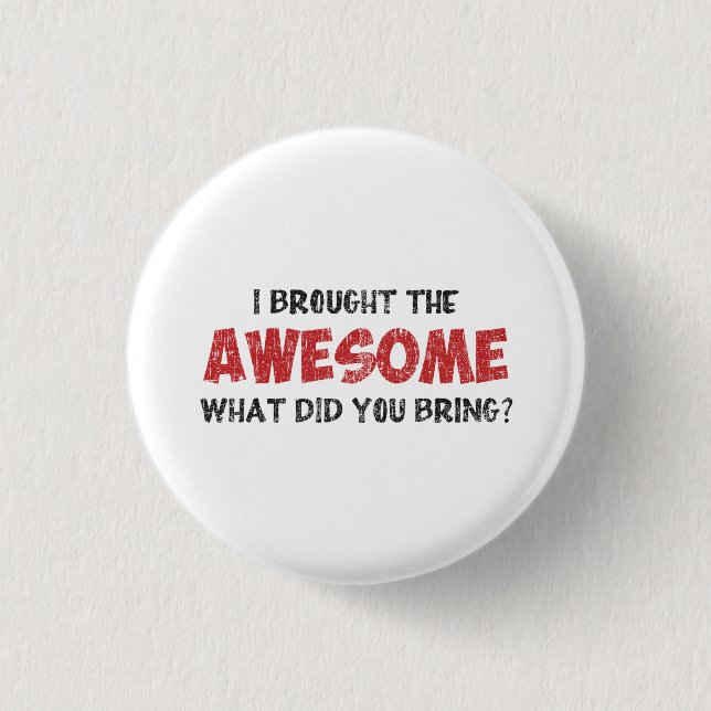 I Brought the Awesome What Did You Bring 3 Cm Round Badge (Front)