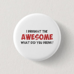 I Brought the Awesome What Did You Bring 3 Cm Round Badge