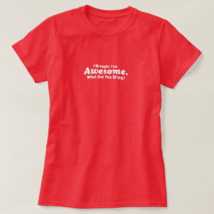 I brought the Awesome What did you bring? T-Shirt