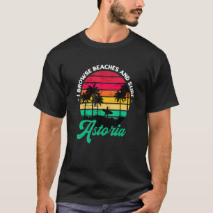 I Browse Beaches And Surf Astoria Surfing Oregon S T-Shirt