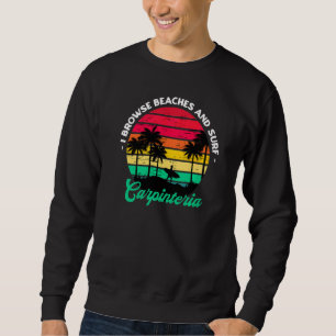 I Browse Beaches And Surf Carpinteria Surfing Cali Sweatshirt